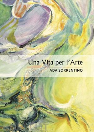 “UNA VITA PER L’ARTE” di Ada Sorrentino